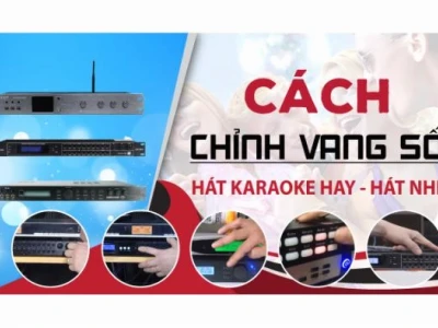 Hướng dẫn chi tiết cách chỉnh vang số bằng tay chuẩn âm thanh