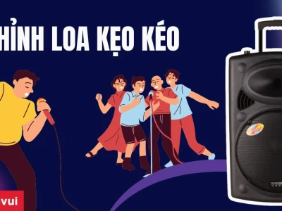 Hướng dẫn chỉnh loa kẹo kéo hát hay, chuẩn âm thanh 2026