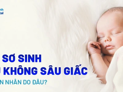 Tại sao trẻ sơ sinh ngủ không sâu giấc và cách khắc phục hiệu quả
