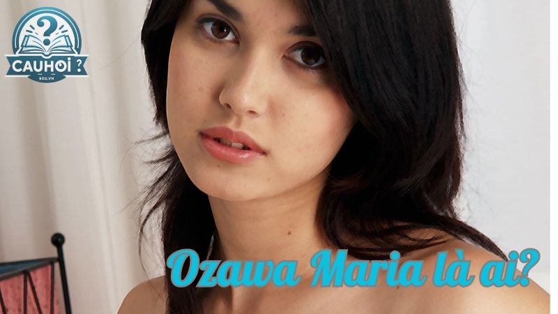 Ozawa Maria là ai? Tiểu sử và sự nghiệp của ozawa maria