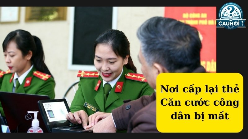 Nơi cấp lại thẻ Căn cước công dân bị mất
