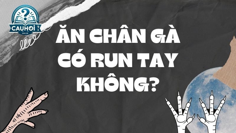 Ăn chân gà có gây run tay không?