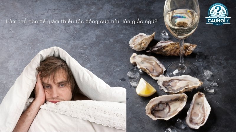 Làm thế nào để giảm thiểu tác động của hàu lên giấc ngủ?