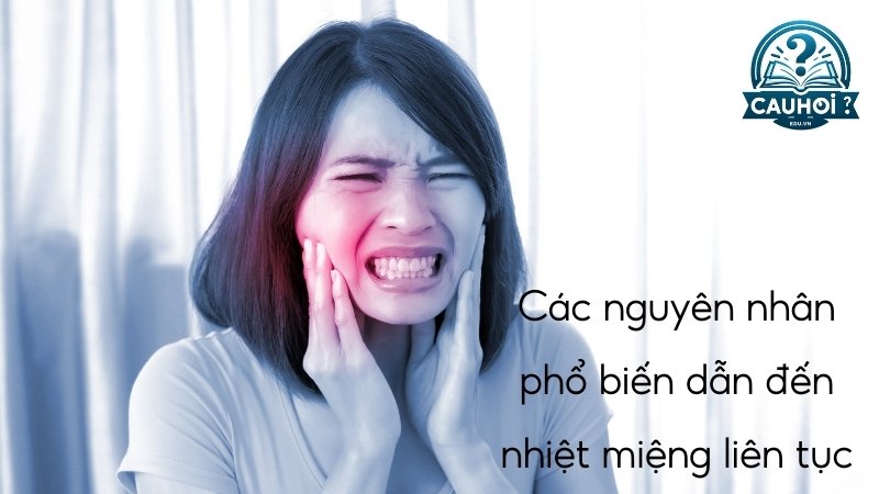 Các nguyên nhân phổ biến dẫn đến nhiệt miệng liên tục