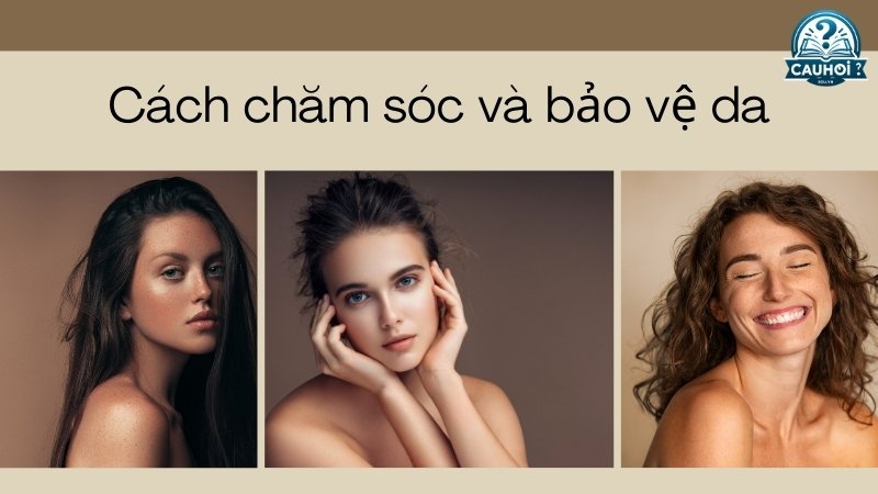 Cách chăm sóc và bảo vệ da