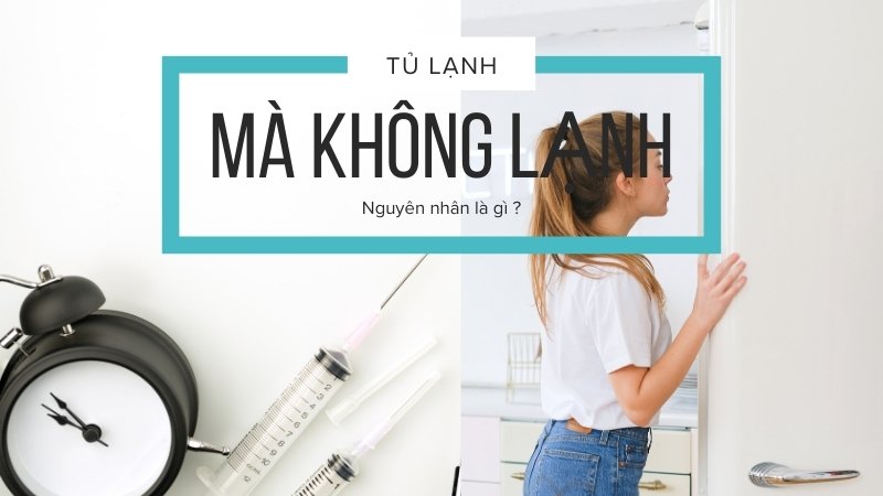 Những nguyên nhân phổ biến khiến tủ lạnh không lạnh