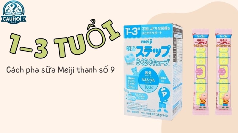 Cách pha sữa Meiji thanh số 9 (dành cho trẻ từ 1-3 tuổi)