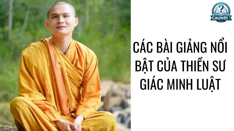 Các bài giảng nổi bật của thiền sư Giác Minh Luật