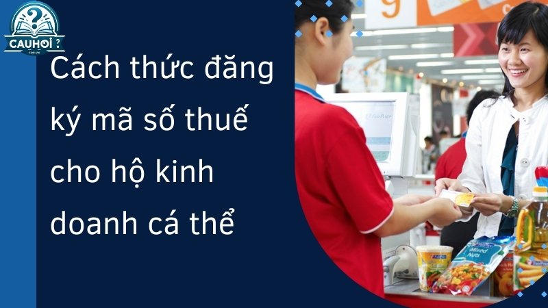 Cách thức đăng ký mã số thuế cho hộ kinh doanh cá thể