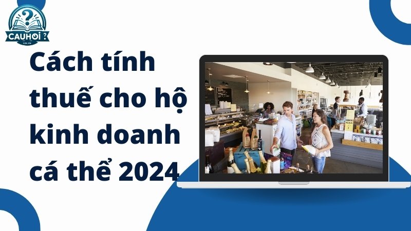 Cách tính thuế cho hộ kinh doanh cá thể 2024