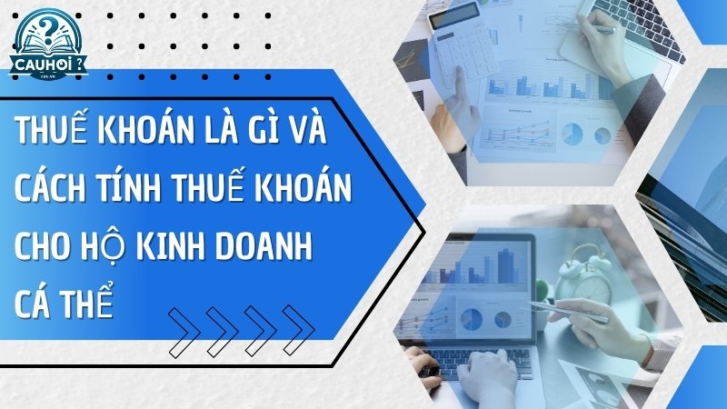 Thuế khoán là gì và cách tính thuế khoán cho hộ kinh doanh cá thể