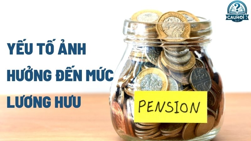 Yếu tố ảnh hưởng đến mức lương hưu 