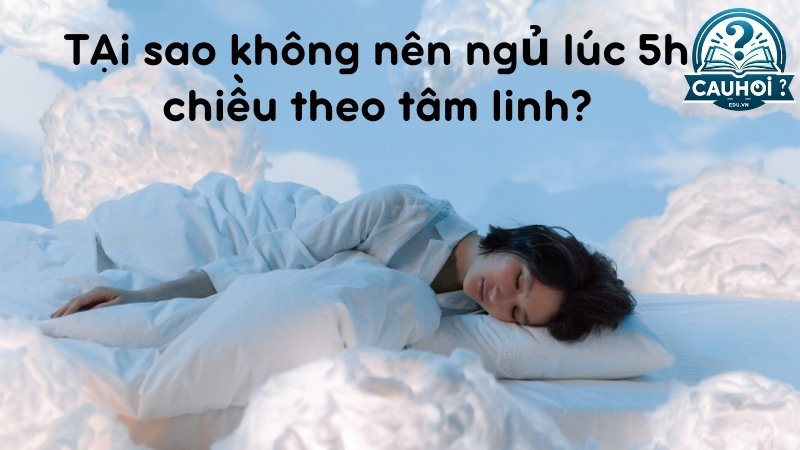 Tại sao không nên ngủ lúc 5h chiều theo tâm linh?