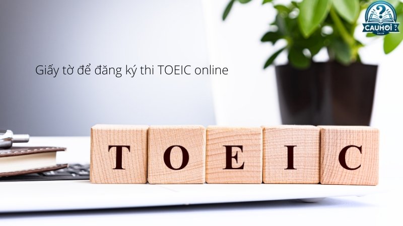 Giấy tờ để đăng ký thi TOEIC online