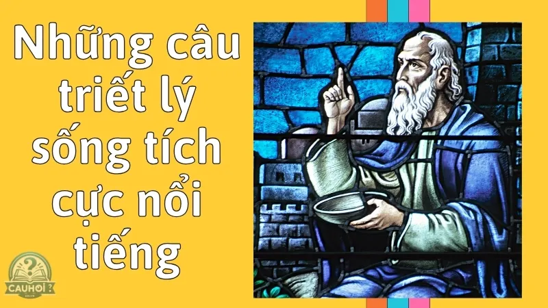 Những câu triết lý sống tích cực nổi tiếng