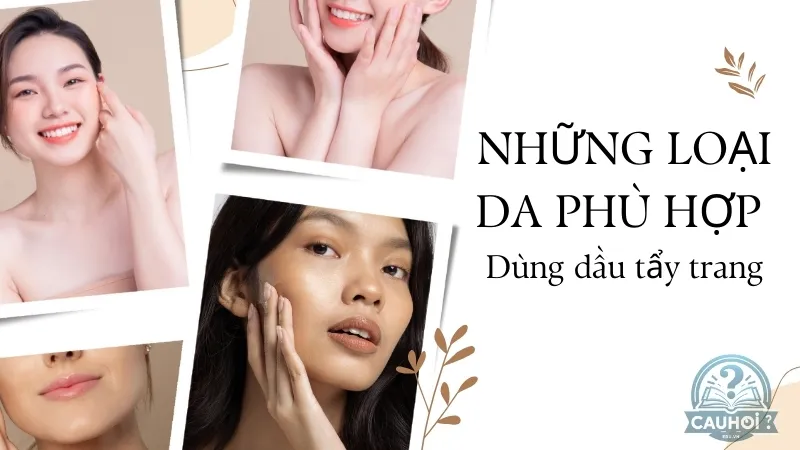 Những loại da nên sử dụng dầu tẩy trang