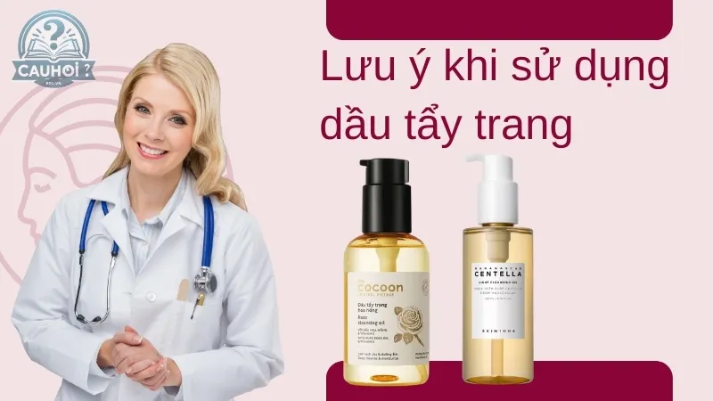 Một số lưu ý khi sử dụng dầu tẩy trang