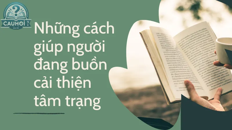 Những cách giúp người đang buồn cải thiện tâm trạng