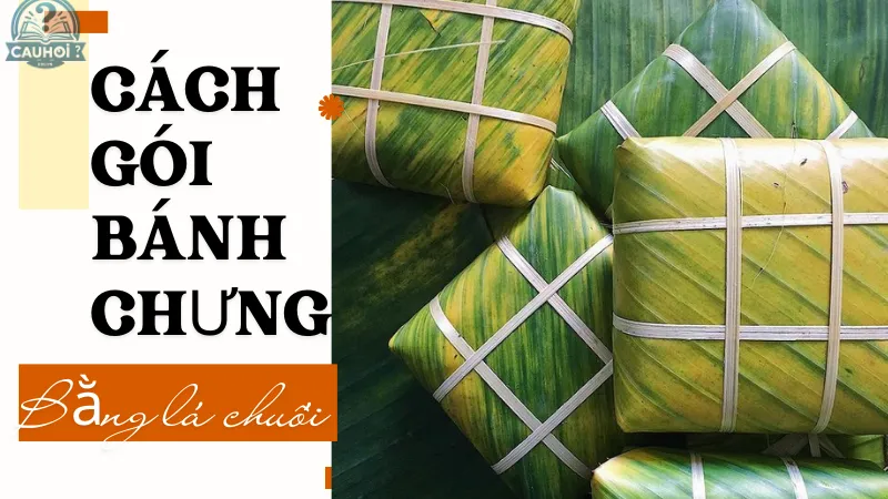 Hướng dẫn cách gói bánh chưng bằng lá chuối