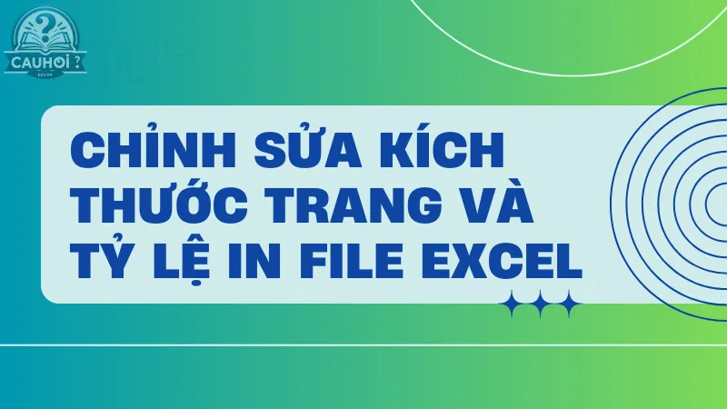 Chỉnh sửa kích thước trang và tỷ lệ in file Excel