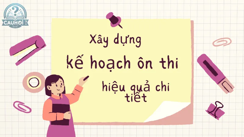 Xây dựng kế hoạch ôn thi hiệu quả chi tiết