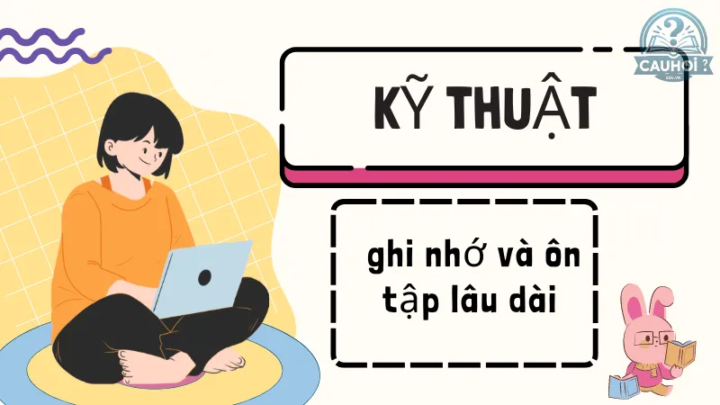 Kỹ thuật ghi nhớ và ôn tập lâu dài