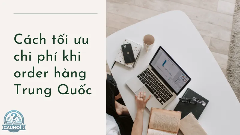 Cách tối ưu chi phí khi order hàng Trung Quốc