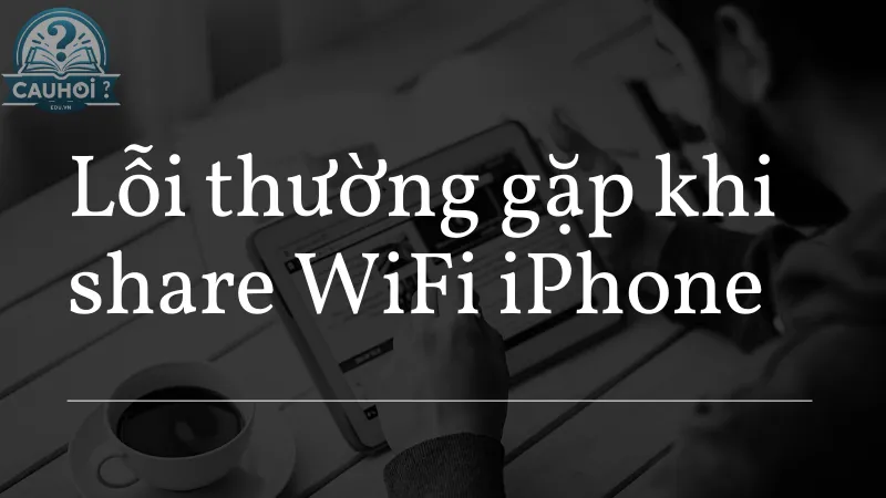 Lỗi thường gặp khi share WiFi iPhone