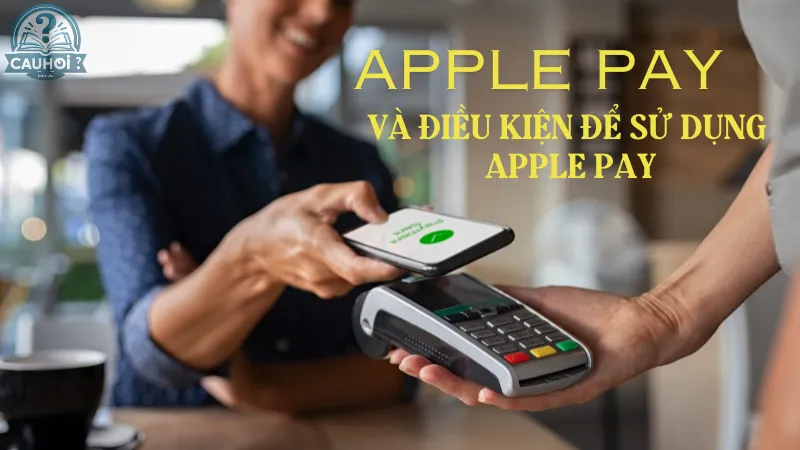 Apple Pay và điều kiện để sử dụng Apple Pay