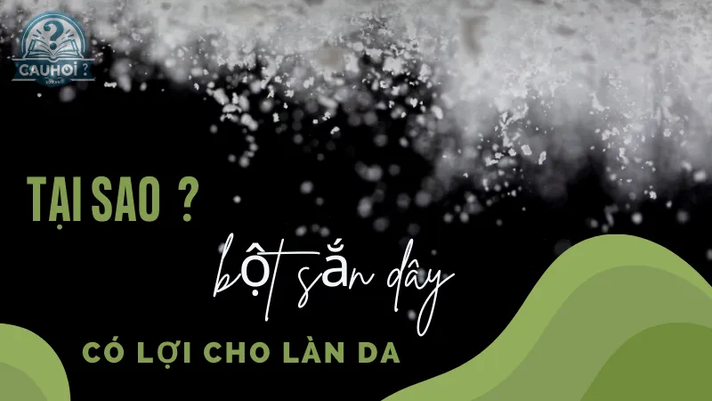 Tại sao bột sắn dây có lợi cho làn da?