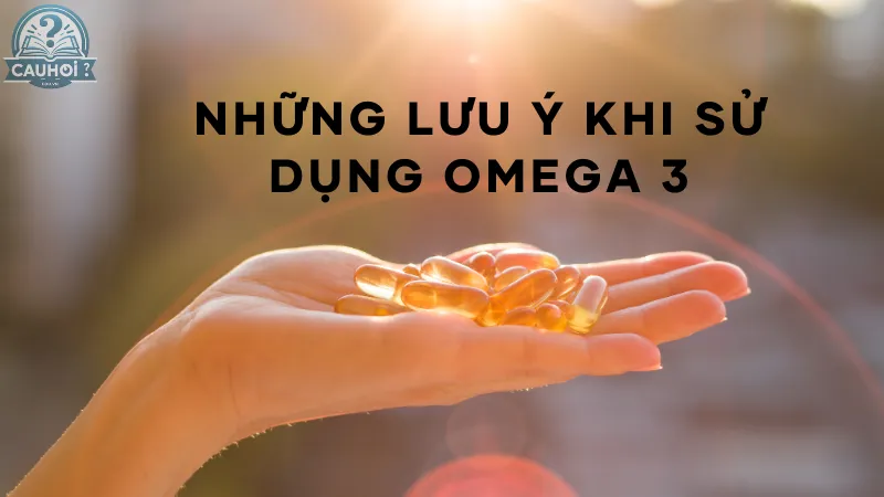 Những lưu ý khi sử dụng Omega 3