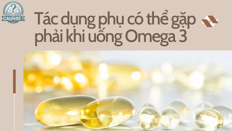 Tác dụng phụ có thể gặp phải khi uống Omega 3