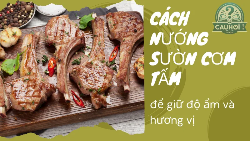 Cách nướng sườn cơm tấm để giữ độ ẩm và hương vị