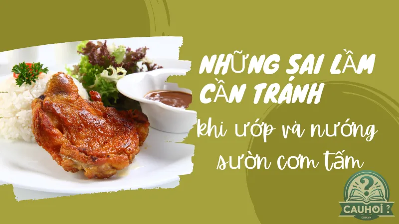 Những sai lầm cần tránh khi ướp và nướng sườn cơm tấm