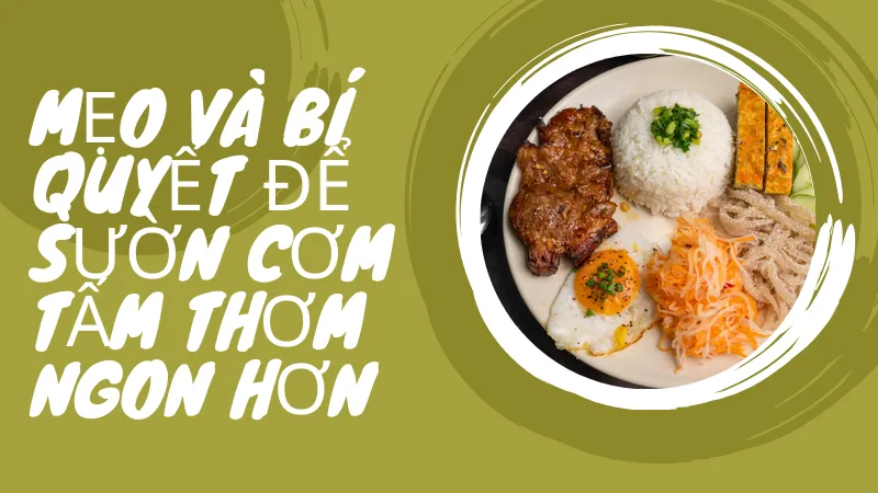 Mẹo và bí quyết để sườn cơm tấm thơm ngon hơn