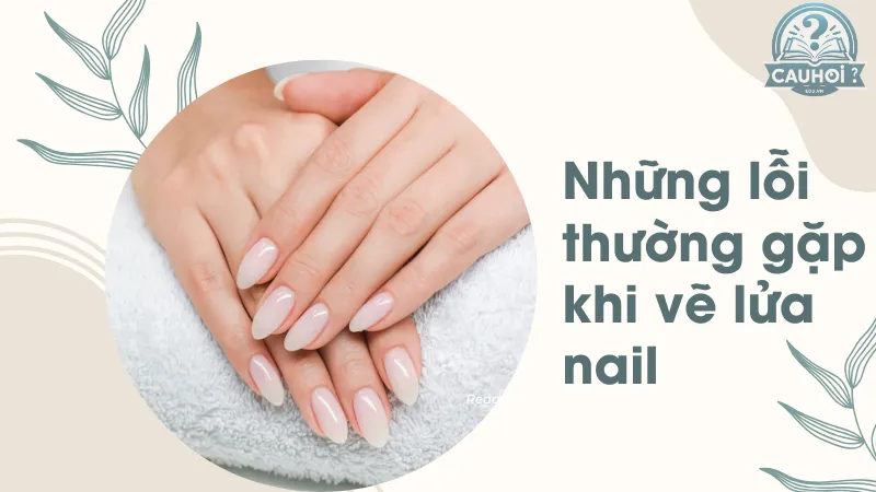 Những lỗi thường gặp khi vẽ lửa nail 