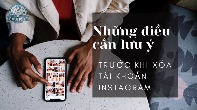 Những điều cần lưu ý trước khi xóa tài khoản Instagram