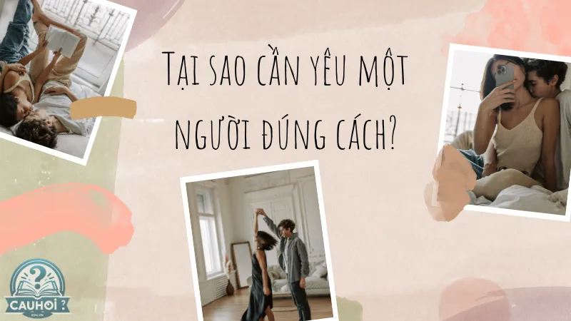 Tại sao cần yêu một người đúng cách?