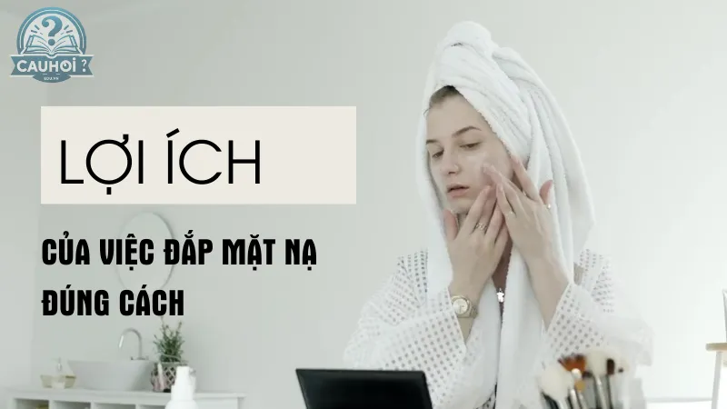 Lợi ích của việc đắp mặt nạ đúng cách