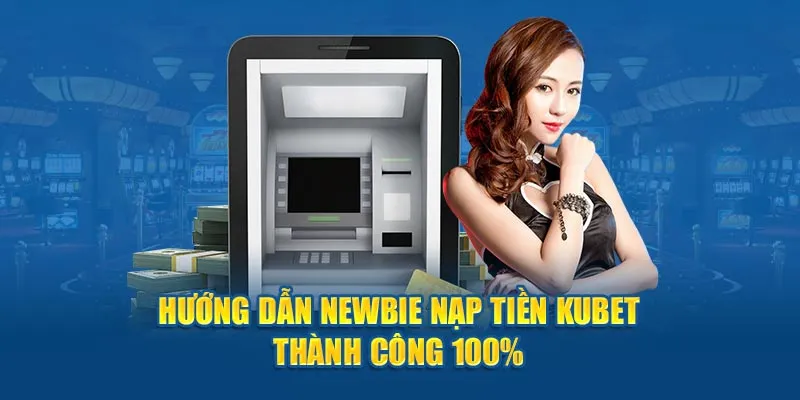 Các phương thức nạp tiền tại Kubet