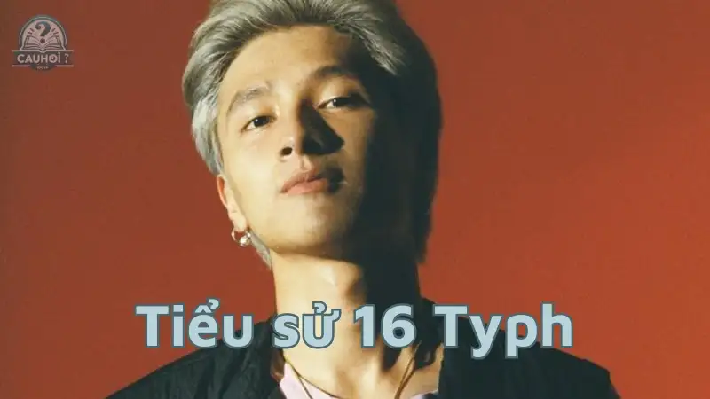 Tiểu sử 16 Typh - Hành trình từ rapper đến ngôi sao showbiz