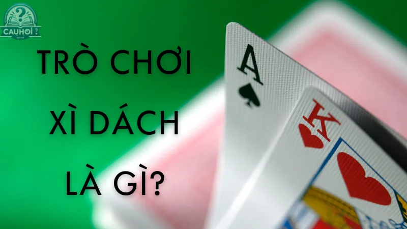 Trò chơi Xì Dách là gì?