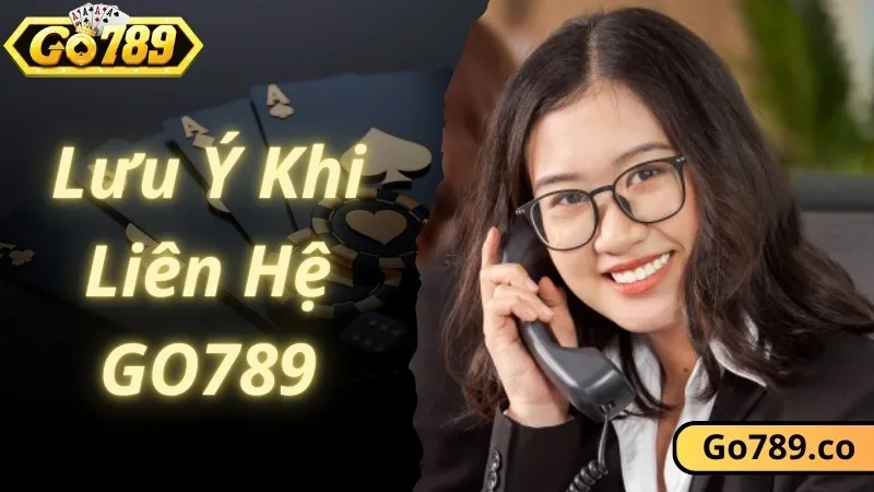 Lưu ý thành viên cần nắm bắt khi tham gia liên hệ GO789